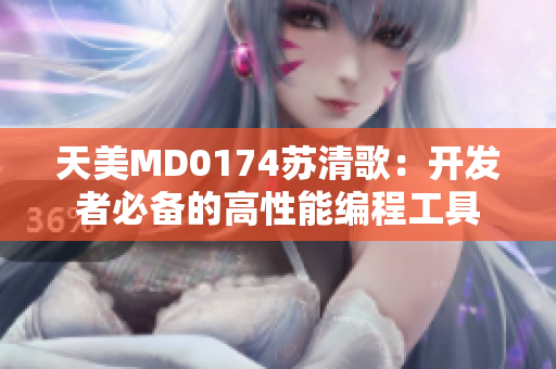 天美MD0174苏清歌：开发者必备的高性能编程工具