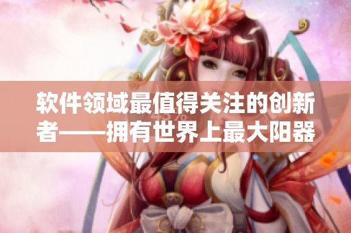 软件领域最值得关注的创新者——拥有世界上最大阳器的程序员照片