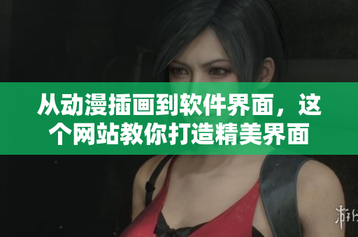从动漫插画到软件界面，这个网站教你打造精美界面
