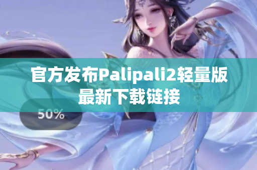 官方发布Palipali2轻量版最新下载链接