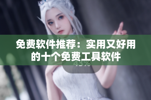 免费软件推荐：实用又好用的十个免费工具软件