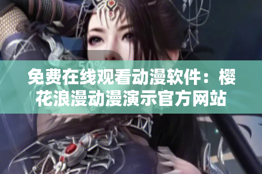 免费在线观看动漫软件：樱花浪漫动漫演示官方网站