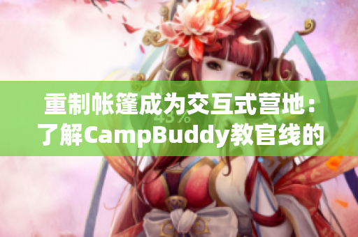 重制帐篷成为交互式营地：了解CampBuddy教官线的细节与优势