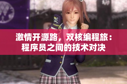 激情开源路，双核编程旅：程序员之间的技术对决
