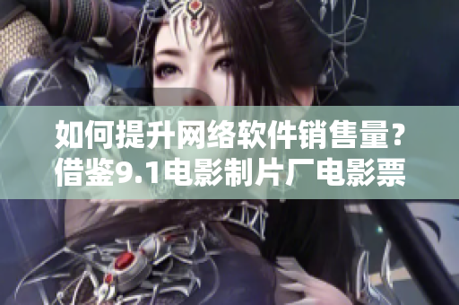 如何提升网络软件销售量？借鉴9.1电影制片厂电影票房的成功案例！