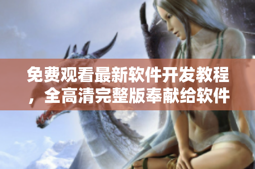 免费观看最新软件开发教程，全高清完整版奉献给软件爱好者
