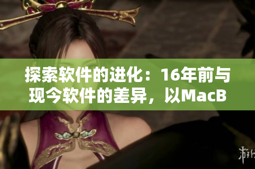 探索软件的进化：16年前与现今软件的差异，以MacBook Pro为例。