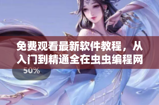 免费观看最新软件教程，从入门到精通全在虫虫编程网
