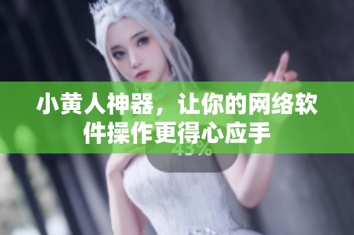 小黄人神器，让你的网络软件操作更得心应手