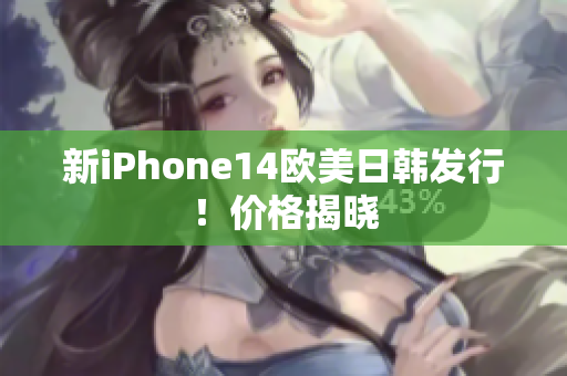 新iPhone14欧美日韩发行！价格揭晓