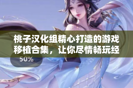 桃子汉化组精心打造的游戏移植合集，让你尽情畅玩经典游戏。