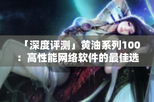 「深度评测」黄油系列100：高性能网络软件的最佳选择