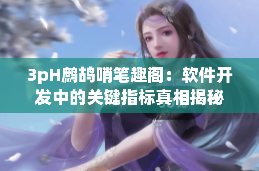 3pH鹧鸪哨笔趣阁：软件开发中的关键指标真相揭秘