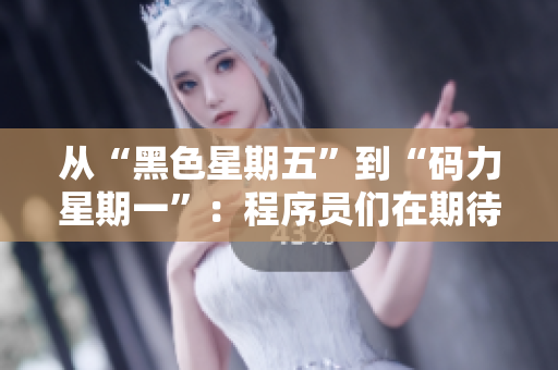 从“黑色星期五”到“码力星期一”：程序员们在期待什么？