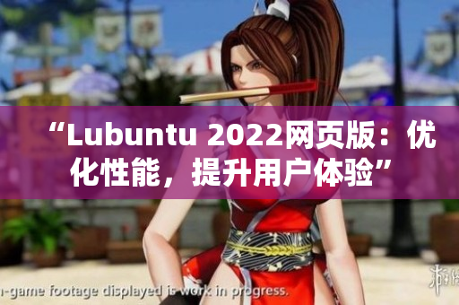 “Lubuntu 2022网页版：优化性能，提升用户体验”