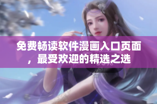 免费畅读软件漫画入口页面，最受欢迎的精选之选