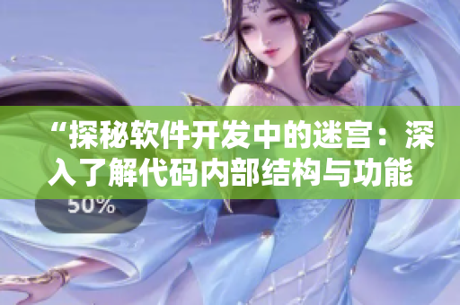 “探秘软件开发中的迷宫：深入了解代码内部结构与功能实现”