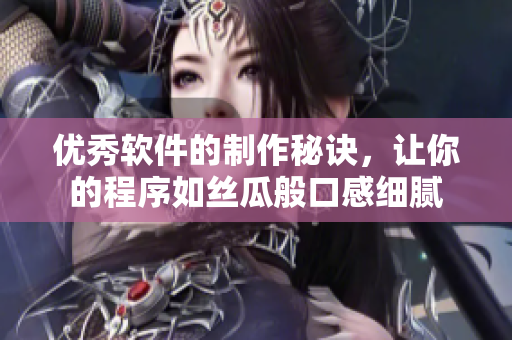 优秀软件的制作秘诀，让你的程序如丝瓜般口感细腻
