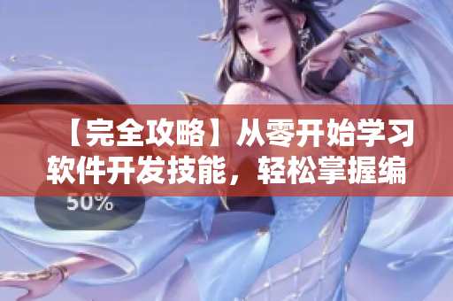 【完全攻略】从零开始学习软件开发技能，轻松掌握编程语言