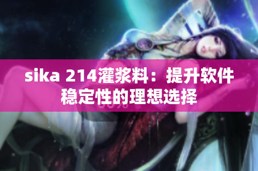 sika 214灌浆料：提升软件稳定性的理想选择