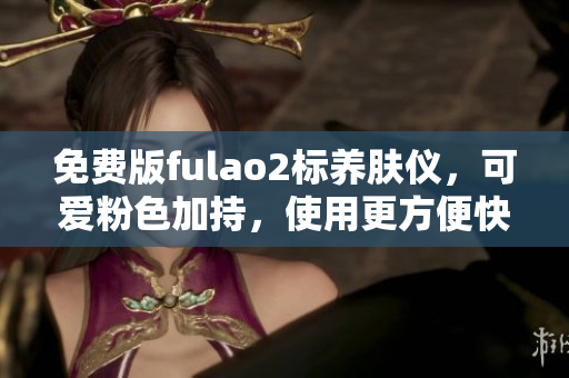 免费版fulao2标养肤仪，可爱粉色加持，使用更方便快捷