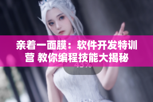 亲着一面膜：软件开发特训营 教你编程技能大揭秘