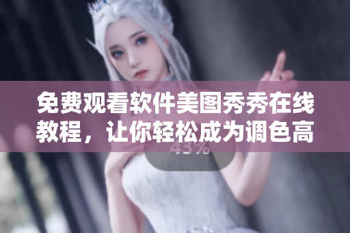 免费观看软件美图秀秀在线教程，让你轻松成为调色高手