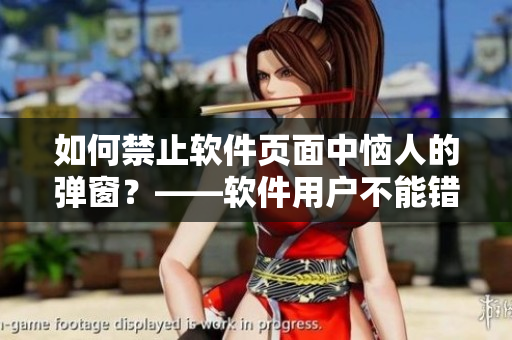 如何禁止软件页面中恼人的弹窗？——软件用户不能错过的小技巧