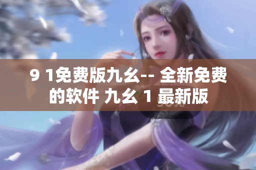 9 1免费版九幺-- 全新免费的软件 九幺 1 最新版