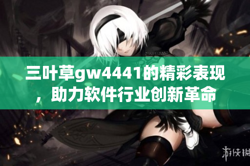 三叶草gw4441的精彩表现，助力软件行业创新革命