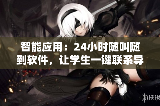 智能应用：24小时随叫随到软件，让学生一键联系导师