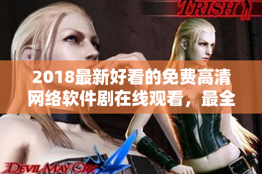 2018最新好看的免费高清网络软件剧在线观看，最全软件知识一网打尽！