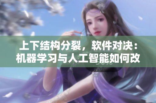 上下结构分裂，软件对决：机器学习与人工智能如何改变未来？