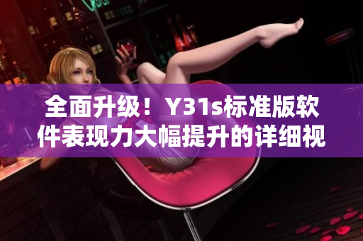 全面升级！Y31s标准版软件表现力大幅提升的详细视频介绍