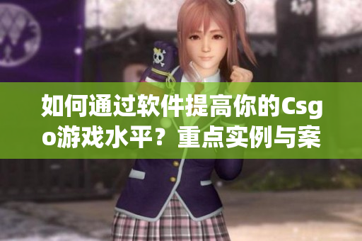 如何通过软件提高你的Csgo游戏水平？重点实例与案例分析！