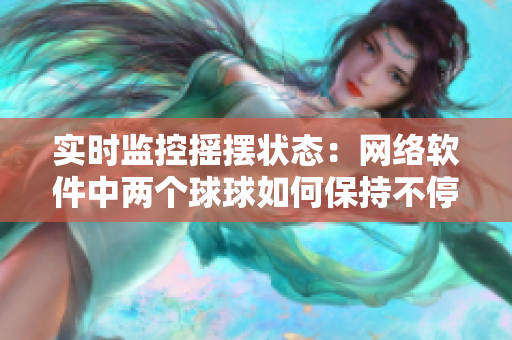 实时监控摇摆状态：网络软件中两个球球如何保持不停摇晃