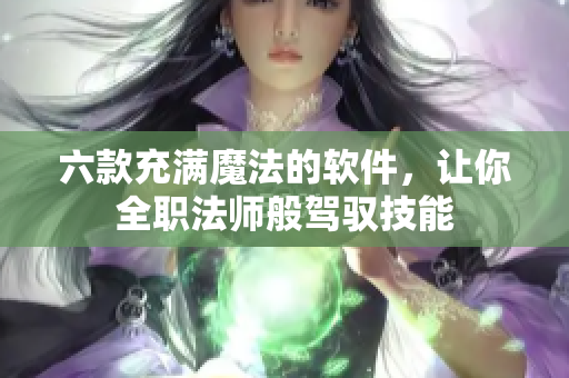 六款充满魔法的软件，让你全职法师般驾驭技能