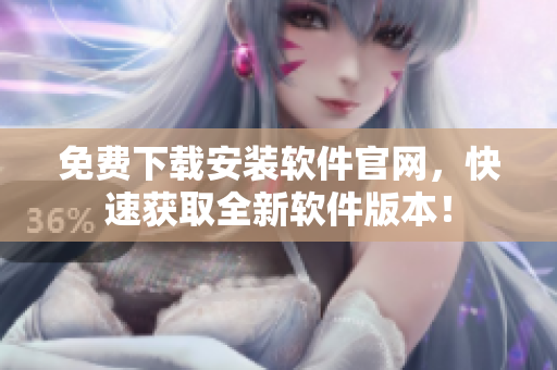 免费下载安装软件官网，快速获取全新软件版本！