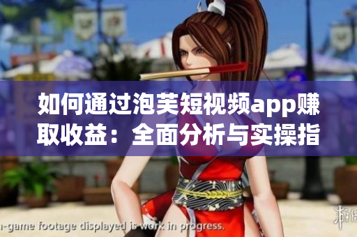 如何通过泡芙短视频app赚取收益：全面分析与实操指南