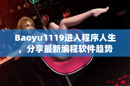 Baoyu1119进入程序人生，分享最新编程软件趋势