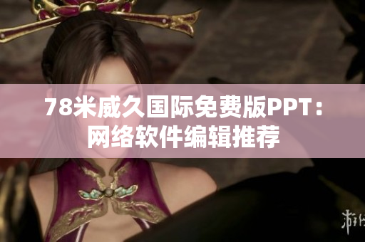 78米威久国际免费版PPT：网络软件编辑推荐
