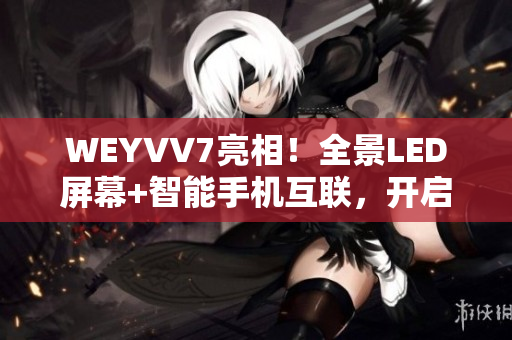 WEYVV7亮相！全景LED屏幕+智能手机互联，开启新时代SUV视觉体验！