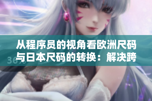 从程序员的视角看欧洲尺码与日本尺码的转换：解决跨语言编程难题的专线