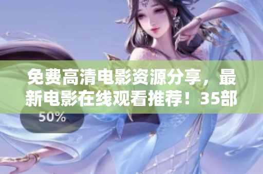 免费高清电影资源分享，最新电影在线观看推荐！35部必看大片集结！