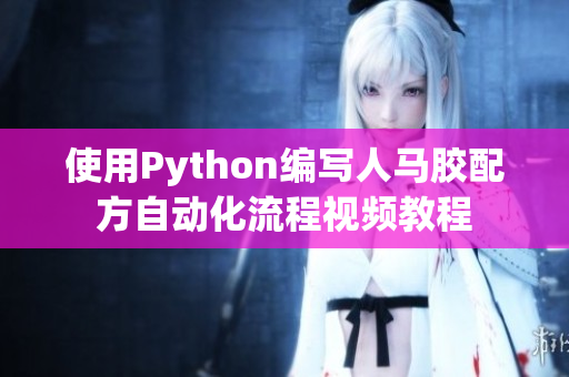 使用Python编写人马胶配方自动化流程视频教程