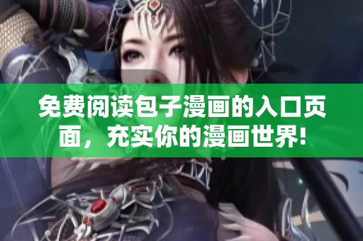 免费阅读包子漫画的入口页面，充实你的漫画世界!