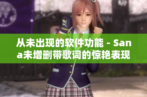 从未出现的软件功能 - Sana未增删带歌词的惊艳表现