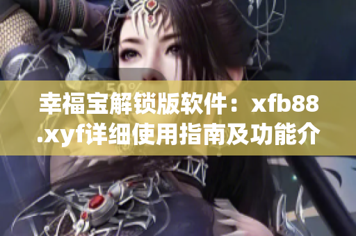 幸福宝解锁版软件：xfb88.xyf详细使用指南及功能介绍