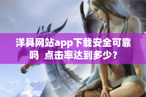 洋具网站app下载安全可靠吗  点击率达到多少？