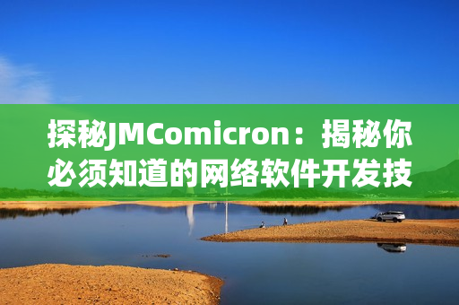 探秘JMComicron：揭秘你必须知道的网络软件开发技巧